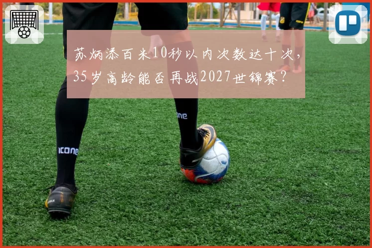 苏炳添百米10秒以内次数达十次,35岁高龄能否再战2027世锦赛?