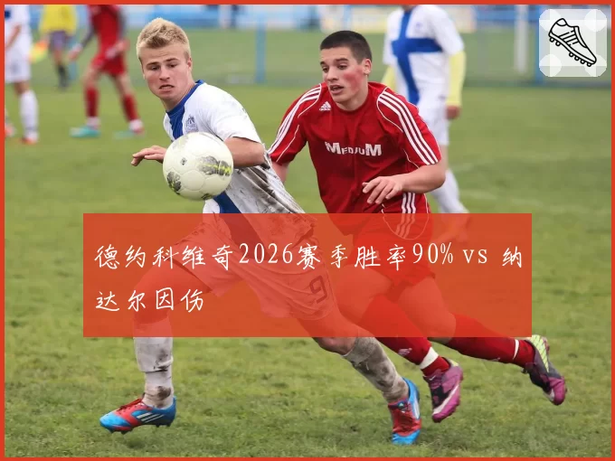 德约科维奇2026赛季胜率90% vs 纳达尔因伤